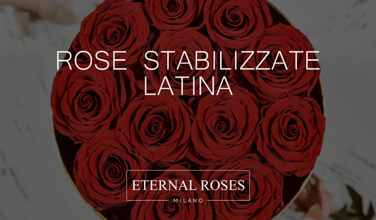 Rose Eterne Stabilizzate a Latina