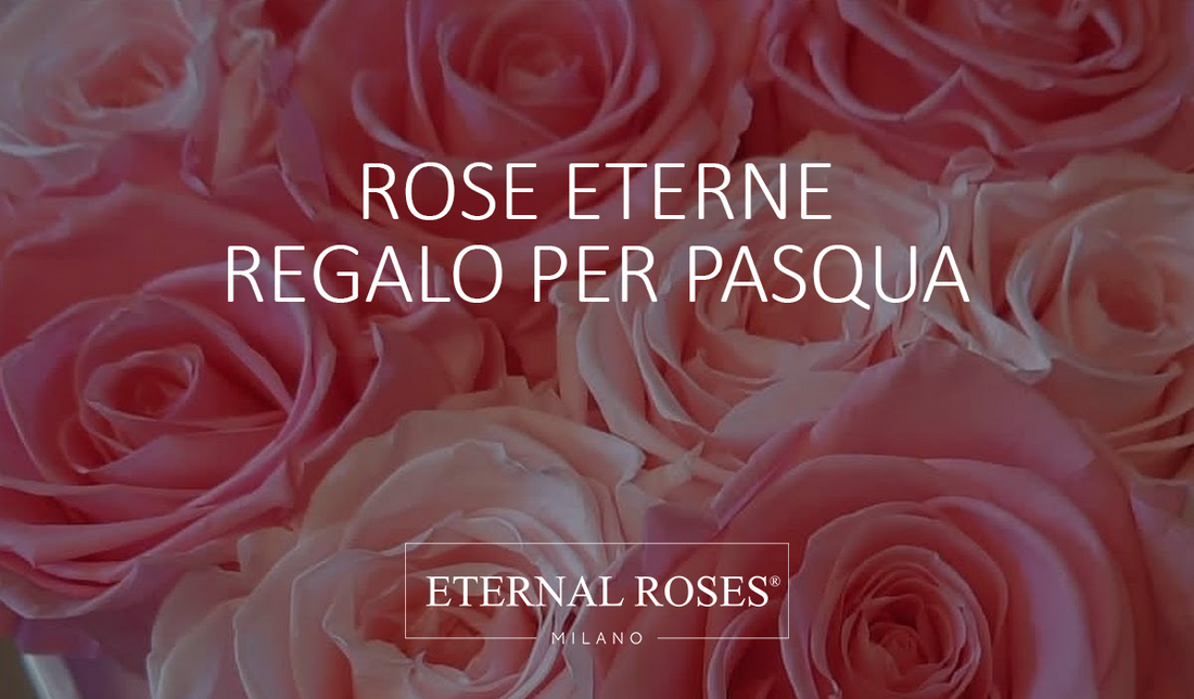 Rose Eterne Stabilizzate - Pasqua